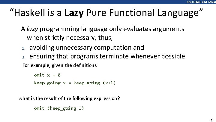 Shell CSCE 314 TAMU “Haskell is a Lazy Pure Functional Language” A lazy programming