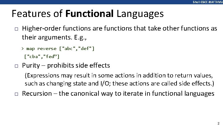 Shell CSCE 314 TAMU Features of Functional Languages � Higher-order functions are functions that