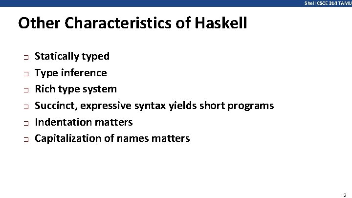 Shell CSCE 314 TAMU Other Characteristics of Haskell � � � Statically typed Type