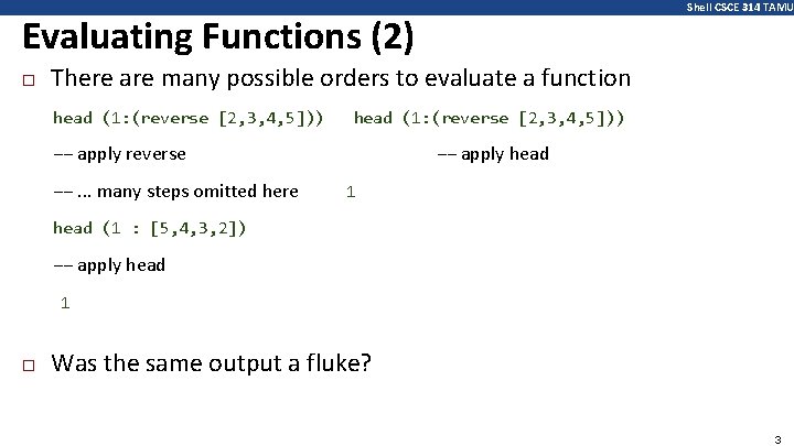 Shell CSCE 314 TAMU Evaluating Functions (2) � There are many possible orders to