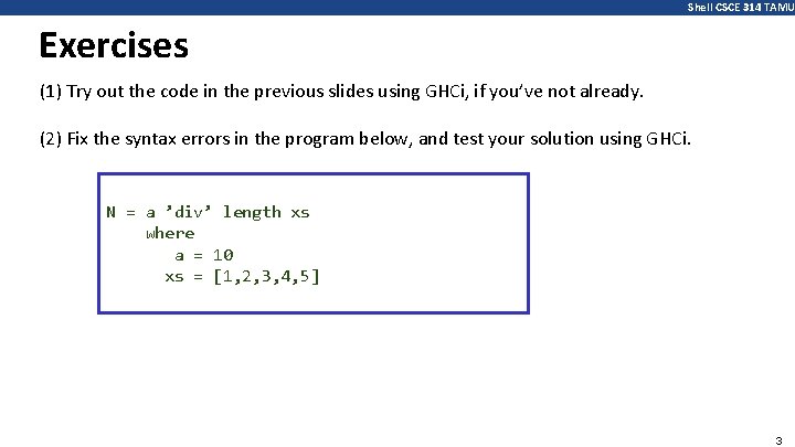 Shell CSCE 314 TAMU Exercises (1) Try out the code in the previous slides