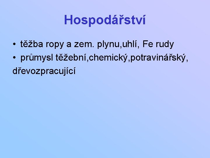 Hospodářství • těžba ropy a zem. plynu, uhlí, Fe rudy • průmysl těžební, chemický,