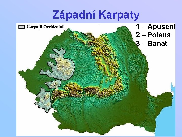 Západní Karpaty 1 – Apuseni 2 – Polana 3 – Banat 