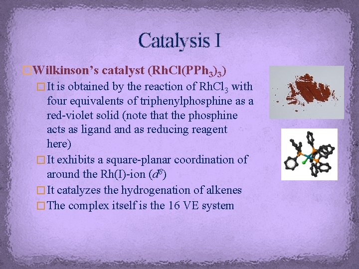 Catalysis I �Wilkinson’s catalyst (Rh. Cl(PPh 3)3) � It is obtained by the reaction