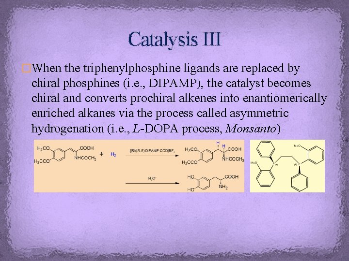 Catalysis III �When the triphenylphosphine ligands are replaced by chiral phosphines (i. e. ,