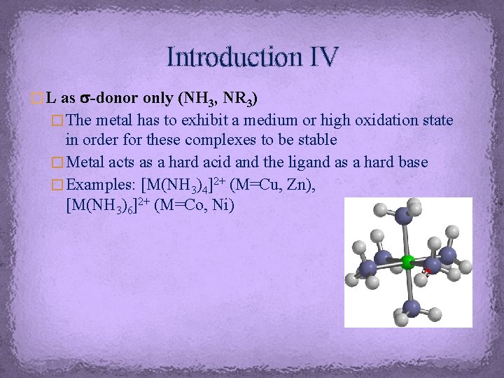 Introduction IV � L as s-donor only (NH 3, NR 3) � The metal