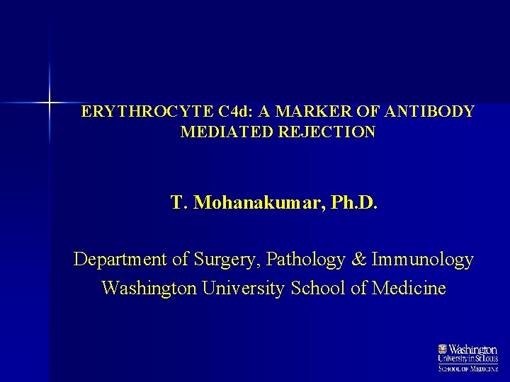 ERYTHROCYTE C 4 d: A MARKER OF ANTIBODY MEDIATED REJECTION T. Mohanakumar, Ph. D.