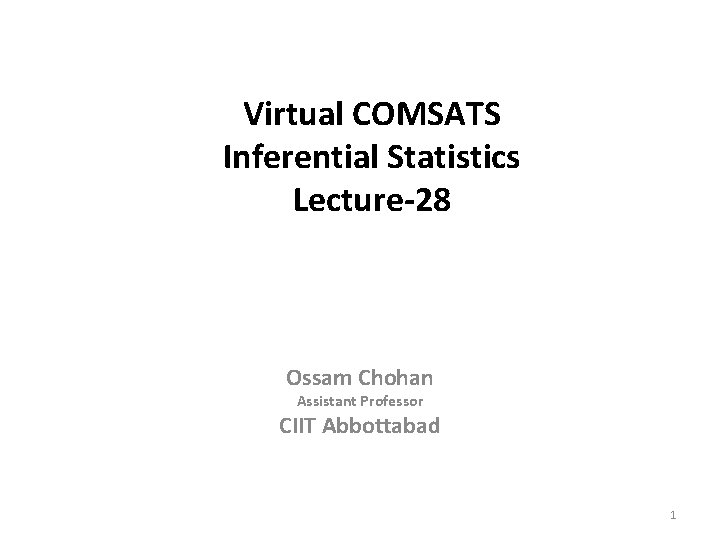 Virtual COMSATS Inferential Statistics Lecture-28 Ossam Chohan Assistant Professor CIIT Abbottabad 1 