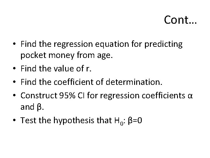 Cont… • Find the regression equation for predicting pocket money from age. • Find