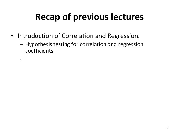 Recap of previous lectures • Introduction of Correlation and Regression. – Hypothesis testing for