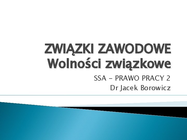 ZWIĄZKI ZAWODOWE Wolności związkowe SSA - PRAWO PRACY 2 Dr Jacek Borowicz 