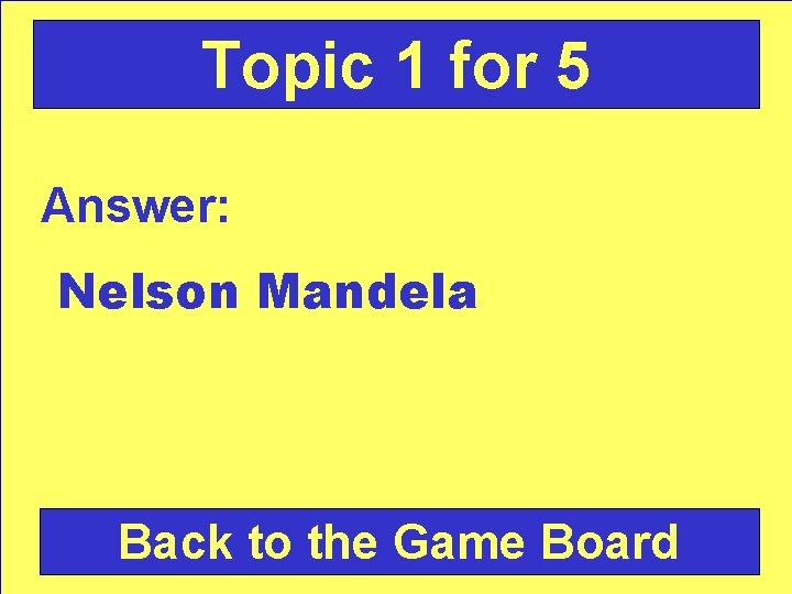 Topic 1 for 5 Answer: Nelson Mandela Back to the Game Board 