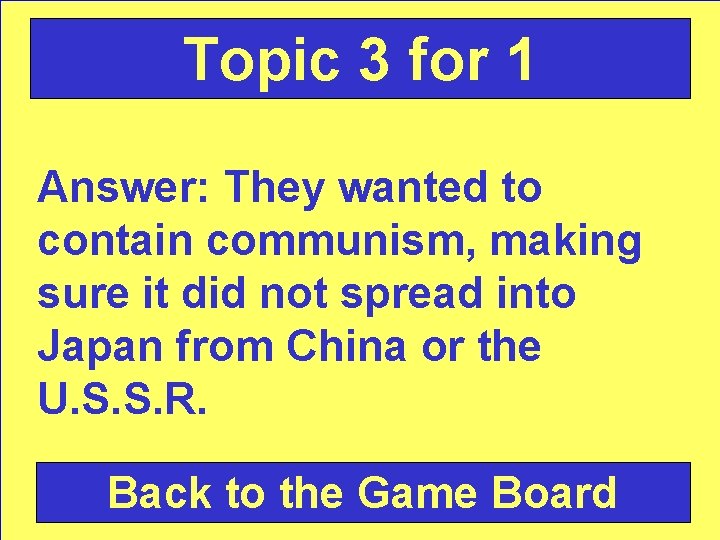 Topic 3 for 1 Answer: They wanted to contain communism, making sure it did