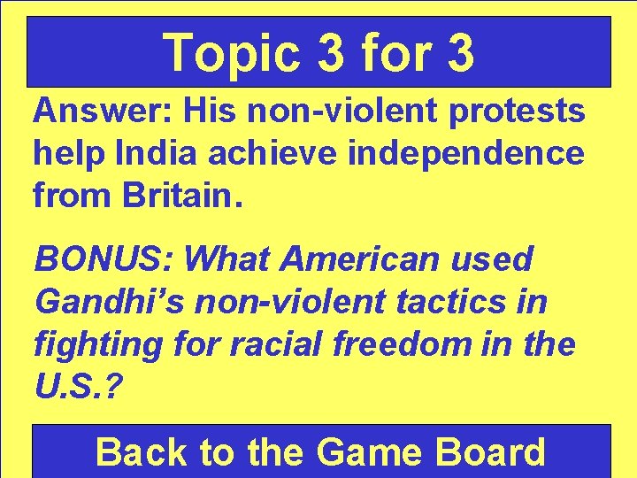 Topic 3 for 3 Answer: His non-violent protests help India achieve independence from Britain.