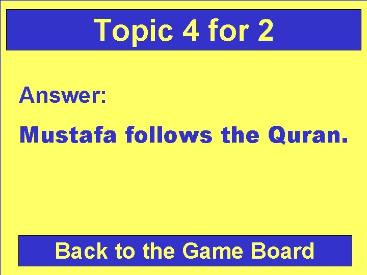 Topic 4 for 2 Answer: Mustafa follows the Quran. Back to the Game Board