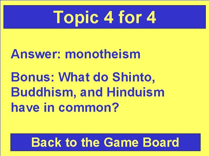Topic 4 for 4 Answer: monotheism Bonus: What do Shinto, Buddhism, and Hinduism have