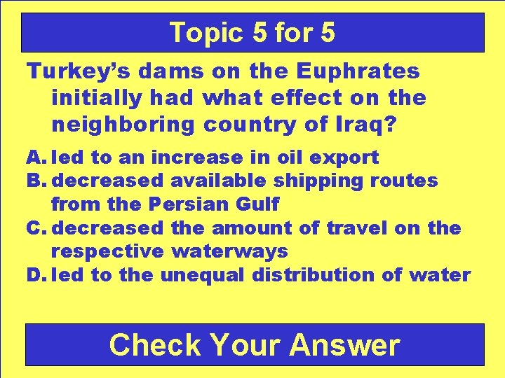 Topic 5 for 5 Turkey’s dams on the Euphrates initially had what effect on