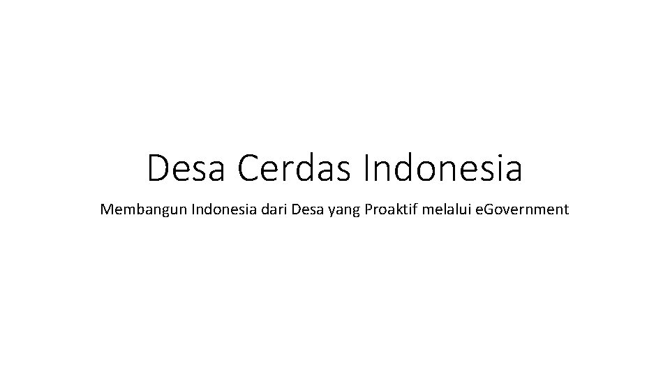 Desa Cerdas Indonesia Membangun Indonesia dari Desa yang Proaktif melalui e. Government 