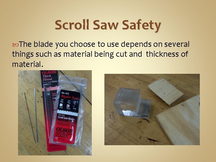 Scroll Saw Safety The blade you choose to use depends on several things such