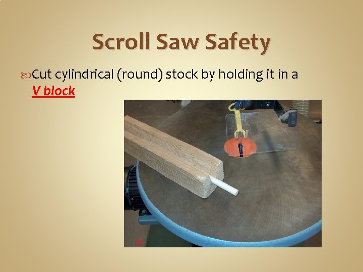Scroll Saw Safety Cut cylindrical (round) stock by holding it in a V block