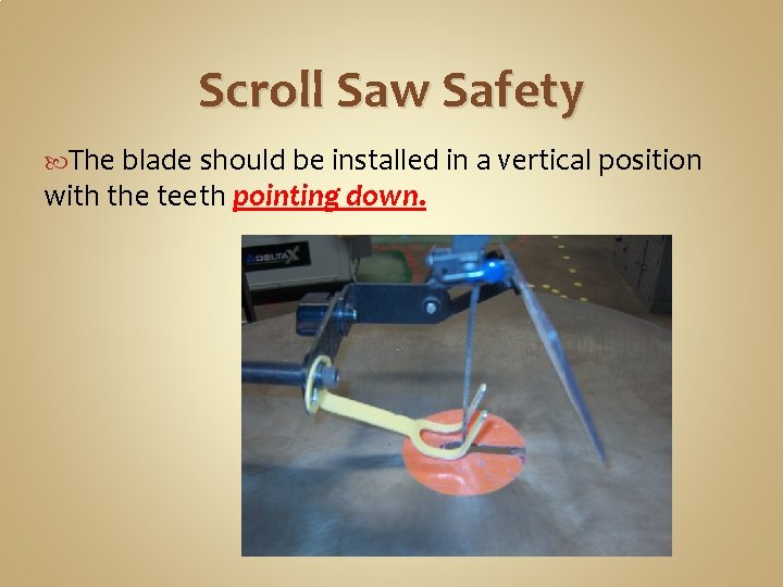 Scroll Saw Safety The blade should be installed in a vertical position with the