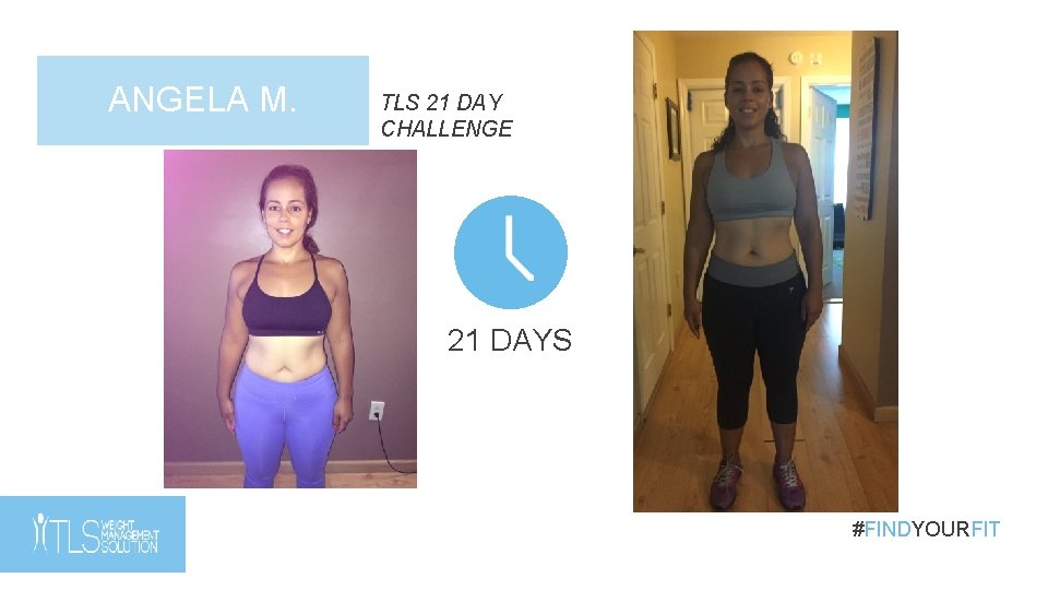 ANGELA M. TLS 21 DAY CHALLENGE 21 DAYS #FINDYOURFIT ANGELA M. TLS 21 DAY CHALLENGE 21 DAYS #FINDYOURFIT