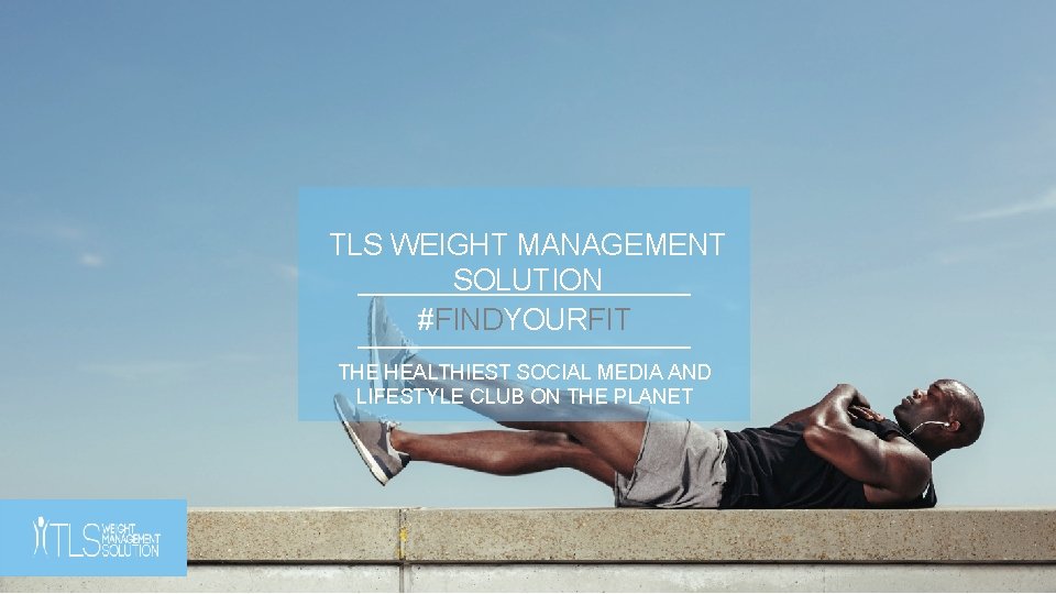 TLS WEIGHT MANAGEMENT SOLUTION #FINDYOURFIT THE HEALTHIEST SOCIAL MEDIA AND LIFESTYLE CLUB ON THE TLS WEIGHT MANAGEMENT SOLUTION #FINDYOURFIT THE HEALTHIEST SOCIAL MEDIA AND LIFESTYLE CLUB ON THE