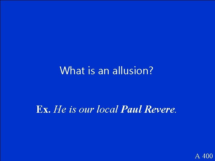 What is an allusion? Ex. He is our local Paul Revere. A 400 