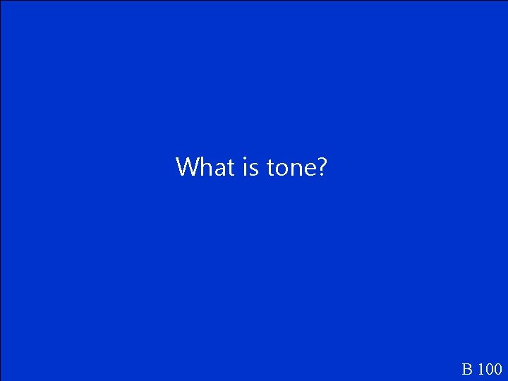 What is tone? B 100 