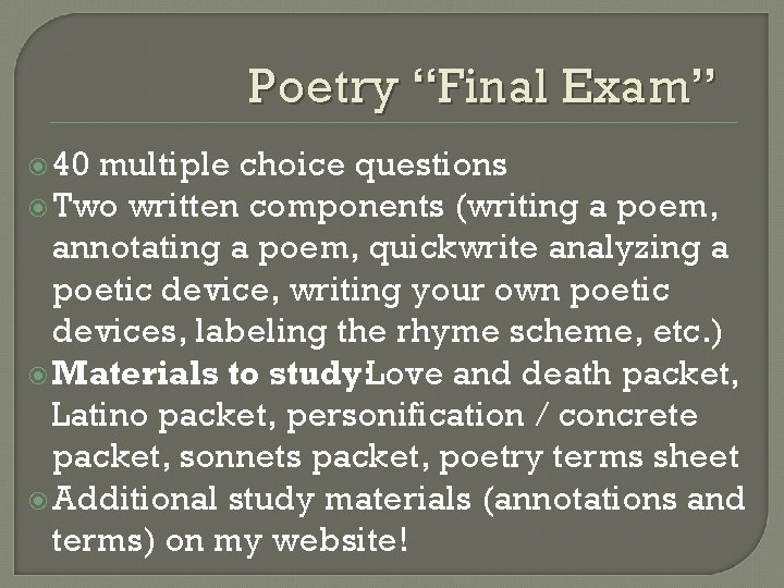 Poetry “Final Exam” 40 multiple choice questions Two written components (writing a poem, annotating