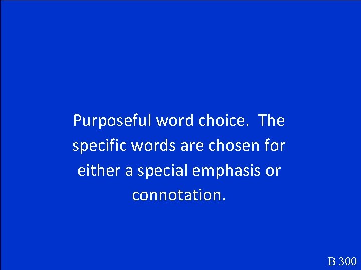 Purposeful word choice. The specific words are chosen for either a special emphasis or