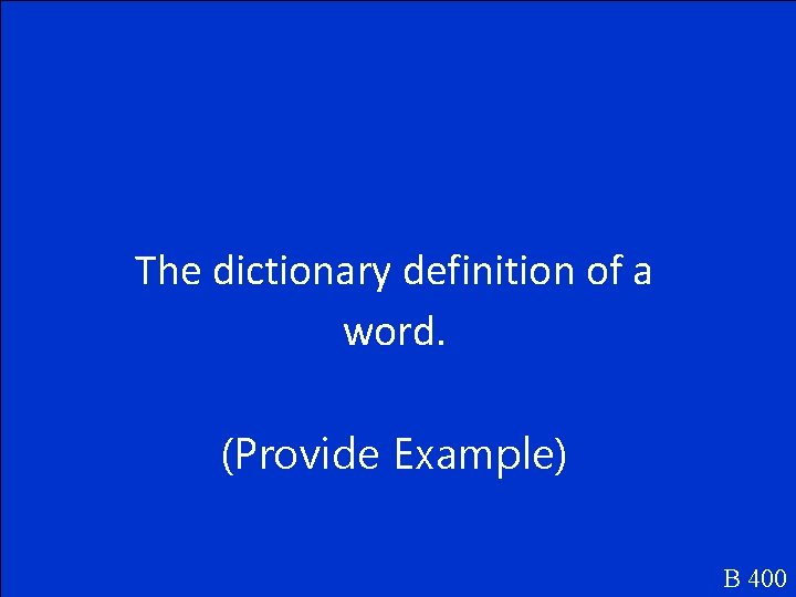 The dictionary definition of a word. (Provide Example) B 400 