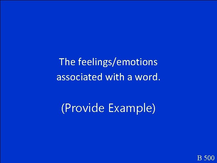 The feelings/emotions associated with a word. (Provide Example) B 500 