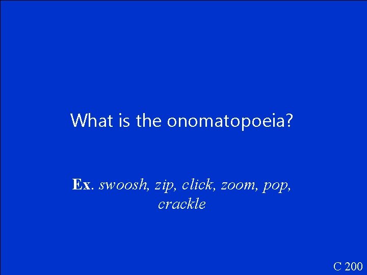 What is the onomatopoeia? Ex. swoosh, zip, click, zoom, pop, crackle C 200 