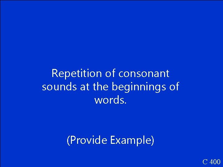 Repetition of consonant sounds at the beginnings of words. (Provide Example) C 400 