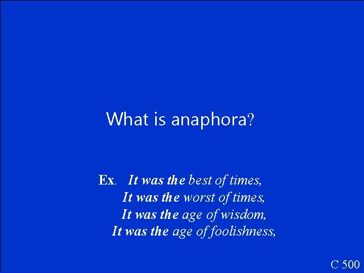 What is anaphora? Ex. It was the best of times, It was the worst