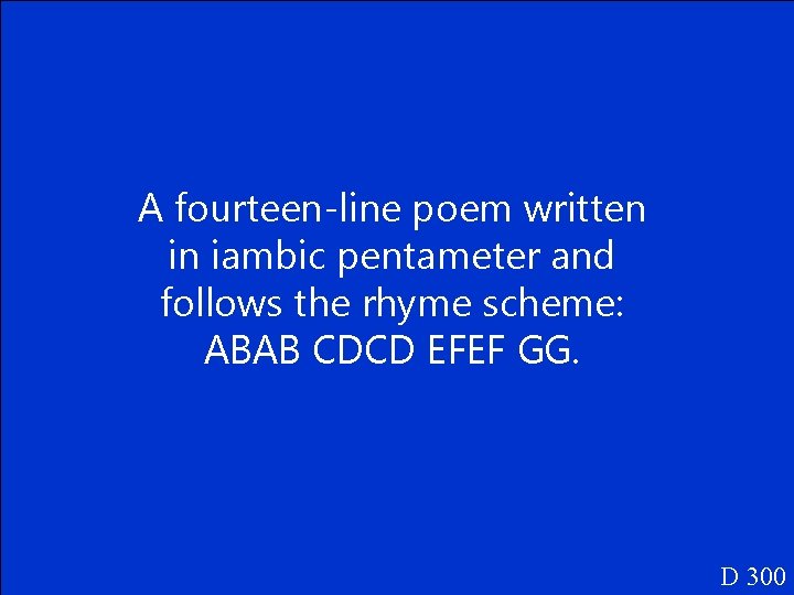 A fourteen-line poem written in iambic pentameter and follows the rhyme scheme: ABAB CDCD