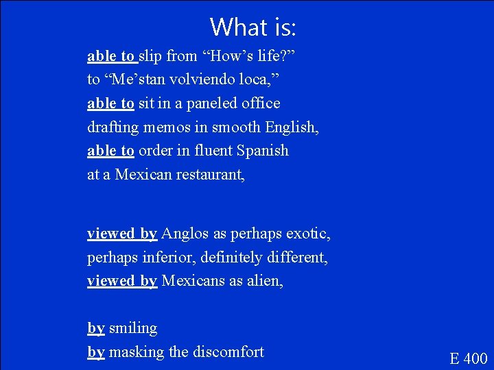 What is: able to slip from “How’s life? ” to “Me’stan volviendo loca, ”