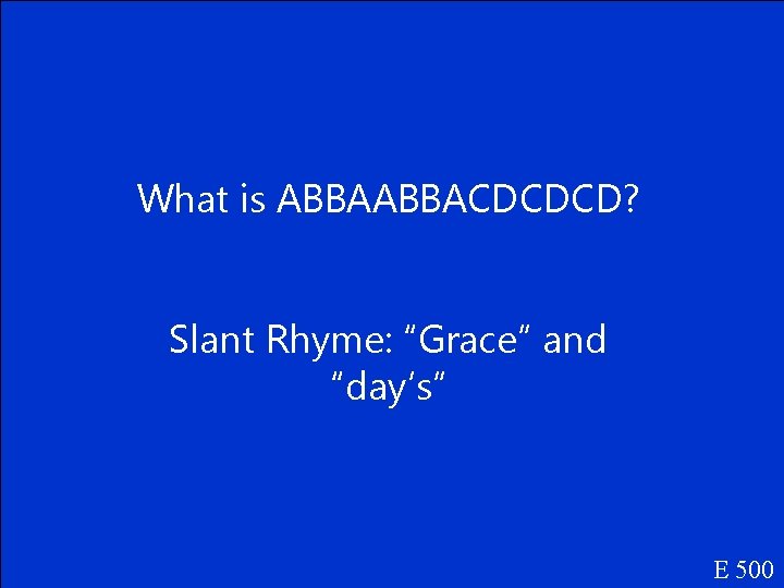 What is ABBACDCDCD? Slant Rhyme: “Grace” and “day’s” E 500 