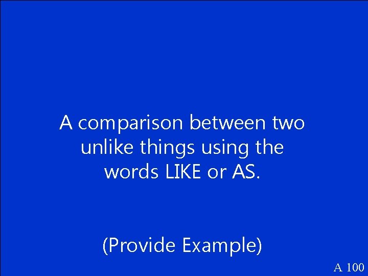 A comparison between two unlike things using the words LIKE or AS. (Provide Example)