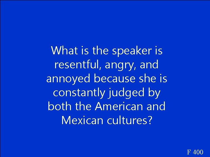 What is the speaker is resentful, angry, and annoyed because she is constantly judged