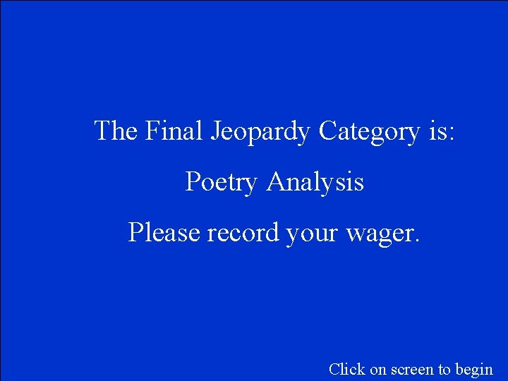 The Final Jeopardy Category is: Poetry Analysis Please record your wager. Click on screen