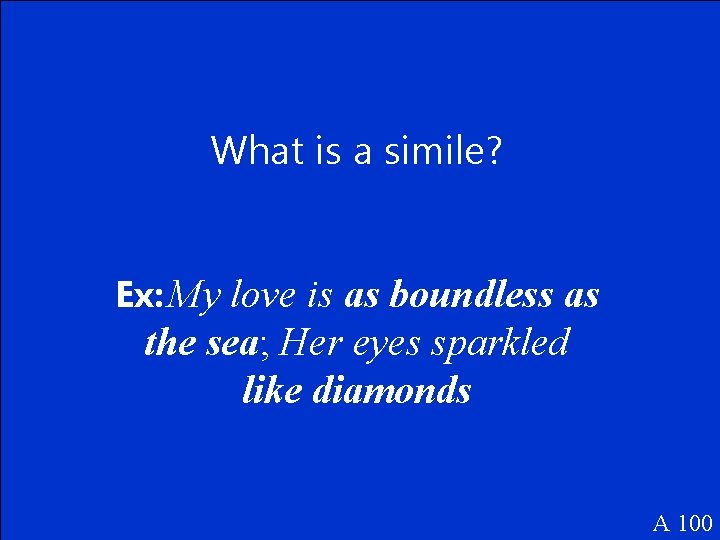 What is a simile? Ex: My love is as boundless as the sea; Her
