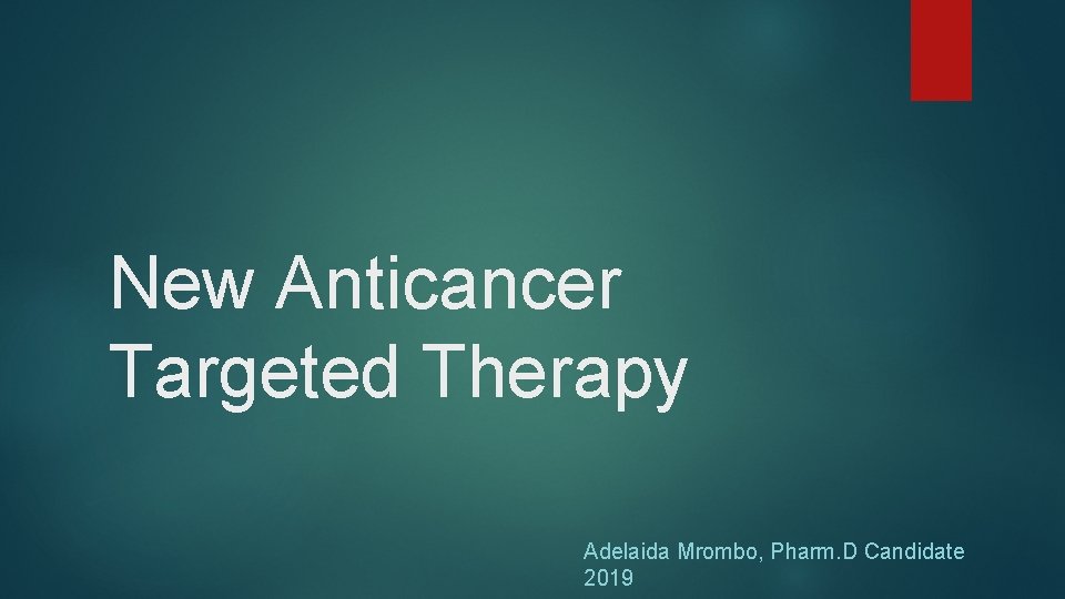 New Anticancer Targeted Therapy Adelaida Mrombo, Pharm. D Candidate 2019 