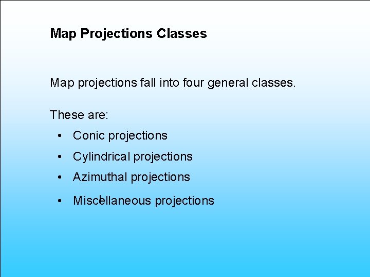 Map Projections Classes Map projections fall into four general classes. These are: • Conic