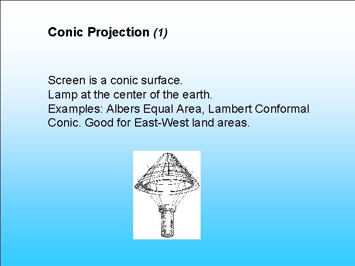 Conic Projection (1) Screen is a conic surface. Lamp at the center of the