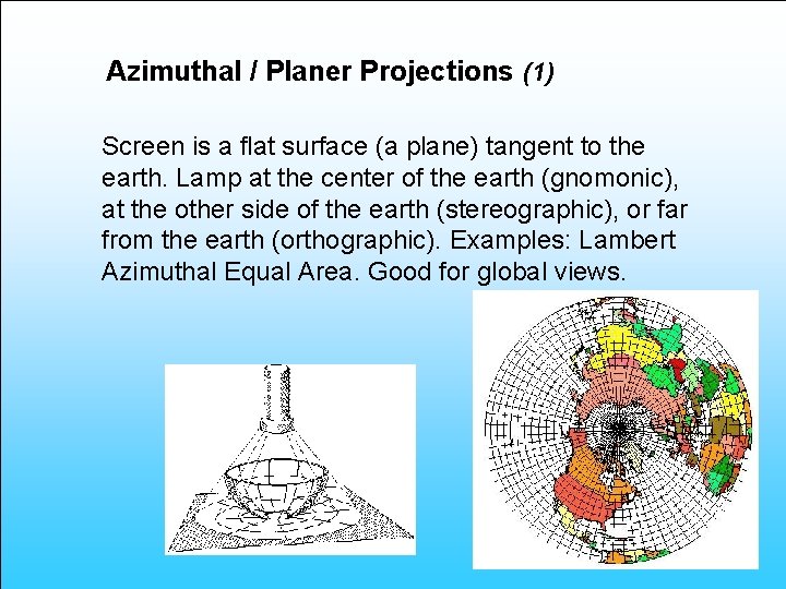 Azimuthal / Planer Projections (1) Screen is a flat surface (a plane) tangent to