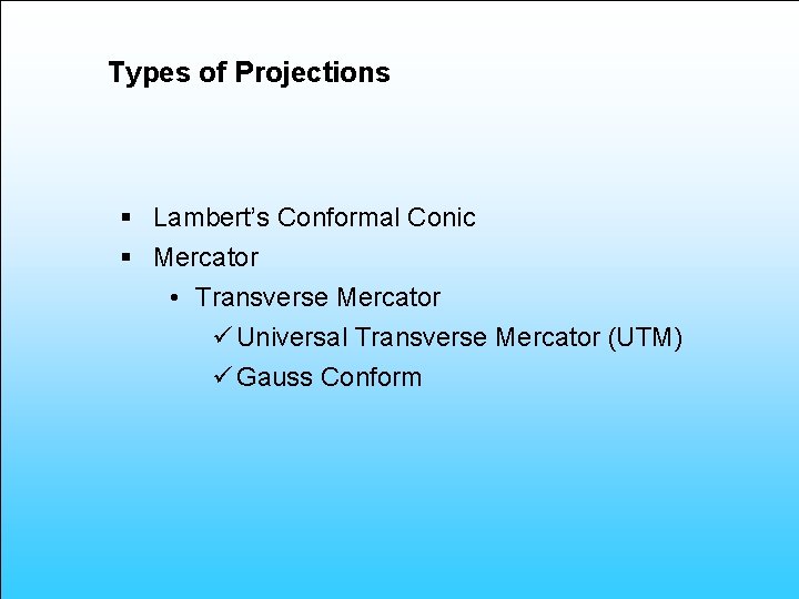 Types of Projections § Lambert’s Conformal Conic § Mercator • Transverse Mercator ü Universal