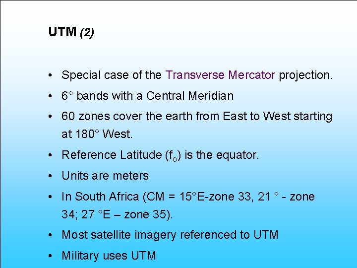 UTM (2) • Special case of the Transverse Mercator projection. • 6° bands with