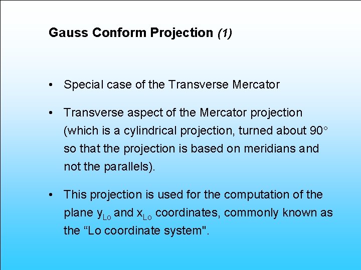 Gauss Conform Projection (1) • Special case of the Transverse Mercator • Transverse aspect